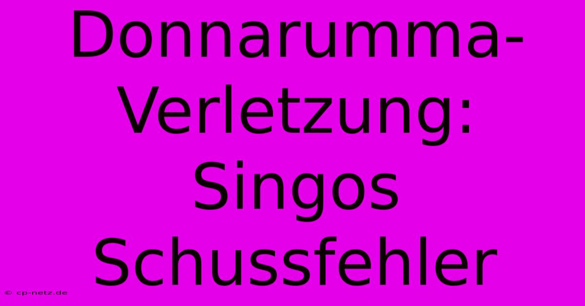 Donnarumma-Verletzung: Singos Schussfehler