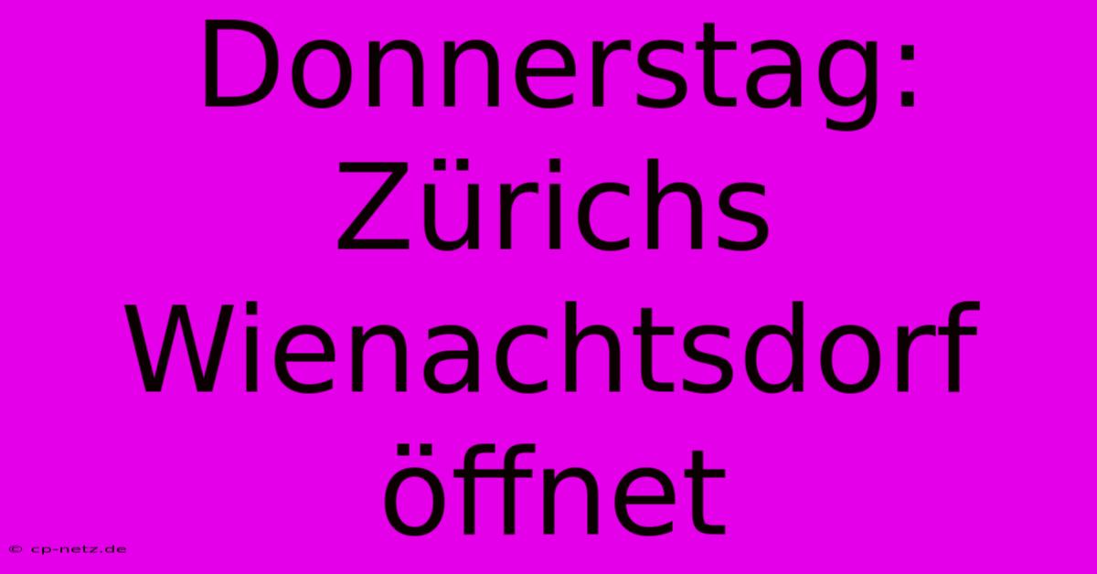 Donnerstag: Zürichs Wienachtsdorf Öffnet