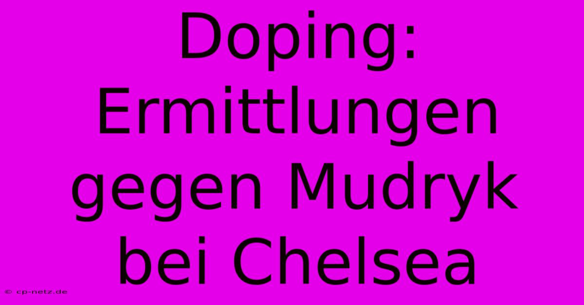 Doping: Ermittlungen Gegen Mudryk Bei Chelsea