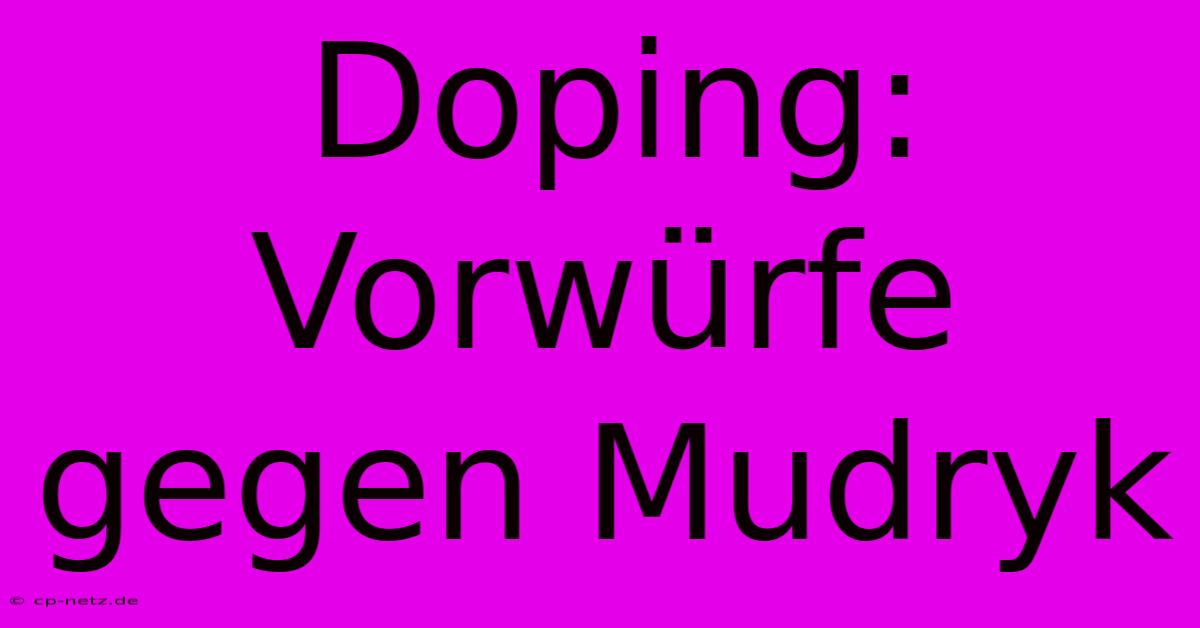 Doping:  Vorwürfe Gegen Mudryk