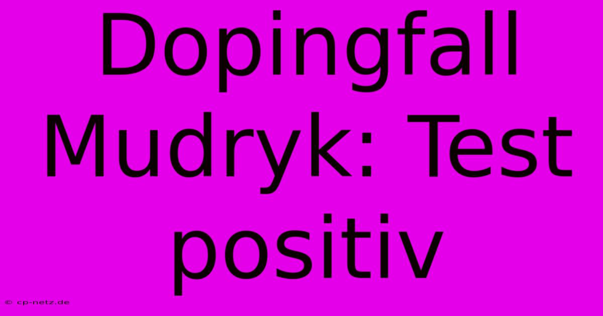 Dopingfall Mudryk: Test Positiv