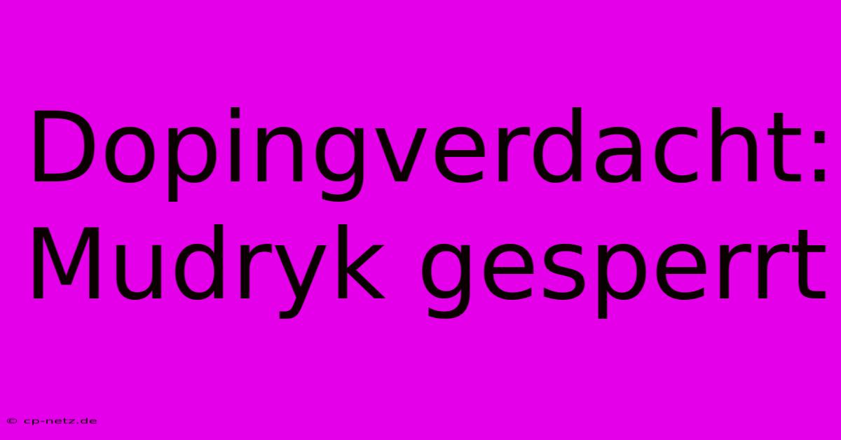 Dopingverdacht: Mudryk Gesperrt