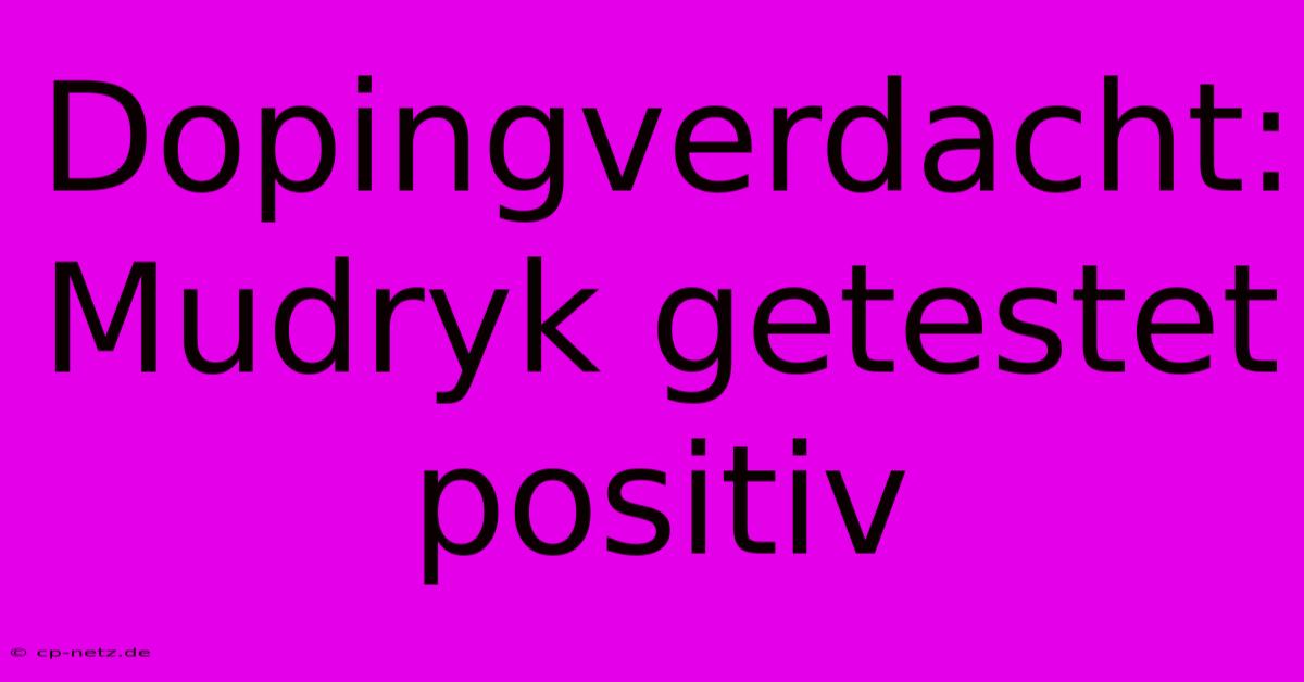 Dopingverdacht: Mudryk Getestet Positiv