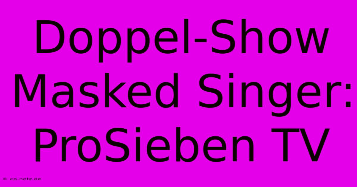 Doppel-Show Masked Singer: ProSieben TV