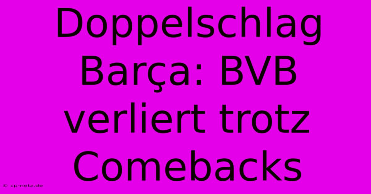 Doppelschlag Barça: BVB Verliert Trotz Comebacks