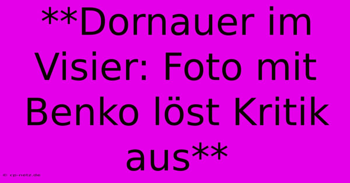 **Dornauer Im Visier: Foto Mit Benko Löst Kritik Aus** 