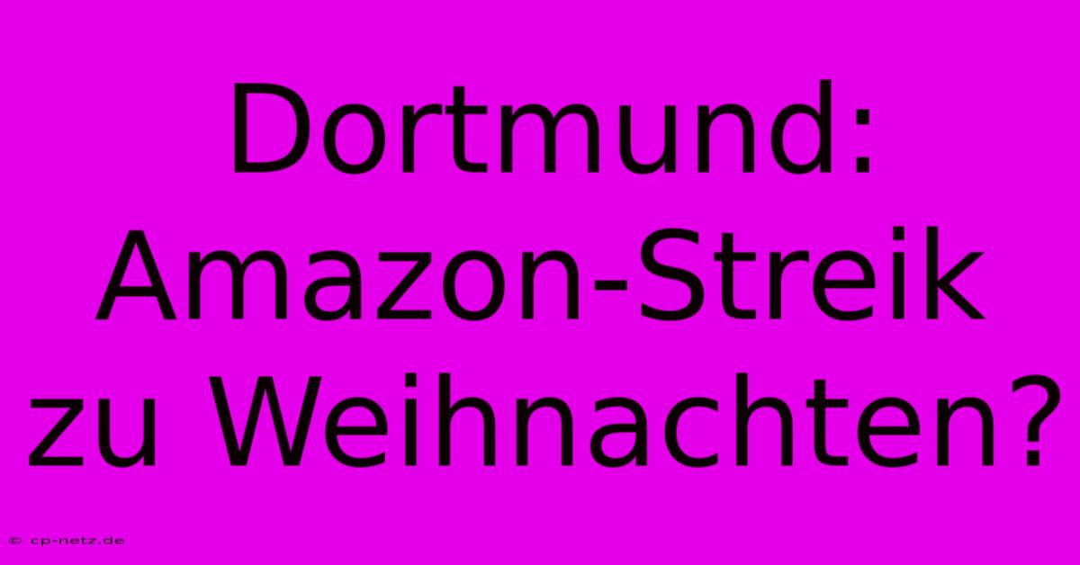 Dortmund: Amazon-Streik Zu Weihnachten?