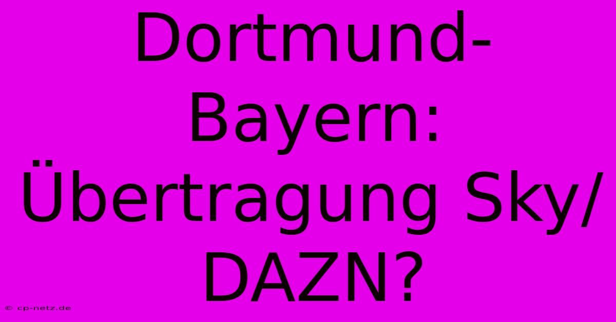 Dortmund-Bayern: Übertragung Sky/DAZN?