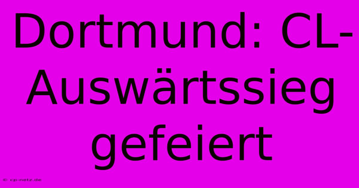 Dortmund: CL-Auswärtssieg Gefeiert