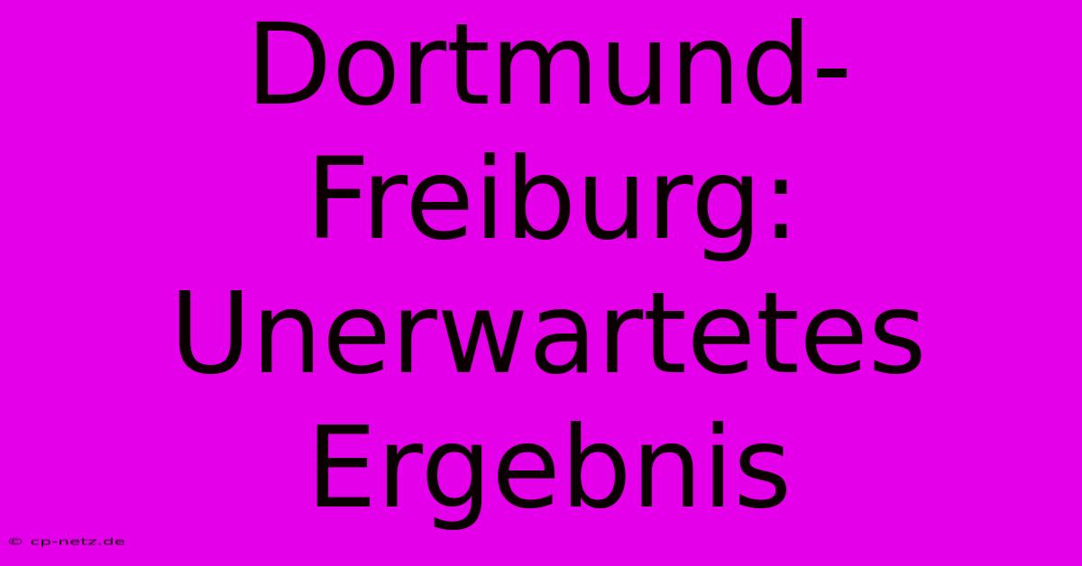 Dortmund-Freiburg:  Unerwartetes Ergebnis