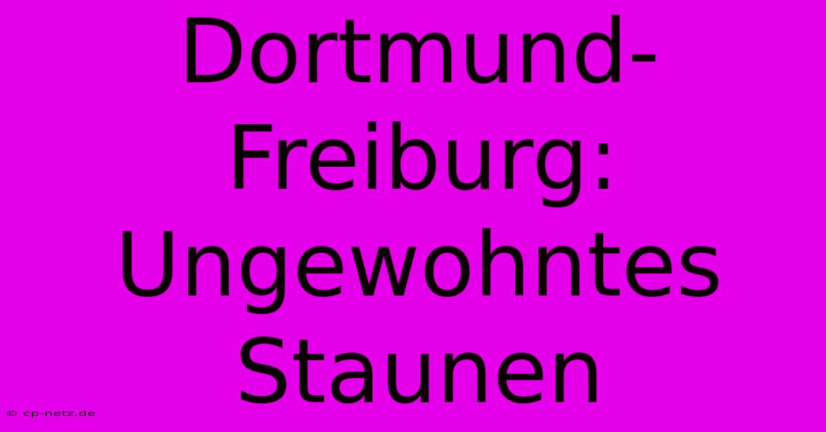 Dortmund-Freiburg: Ungewohntes Staunen