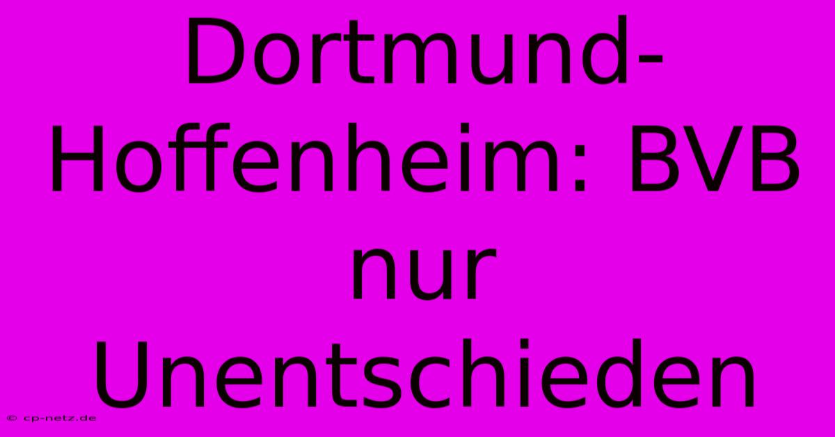 Dortmund-Hoffenheim: BVB Nur Unentschieden