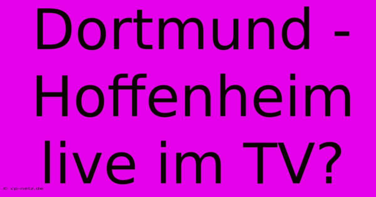 Dortmund - Hoffenheim Live Im TV?