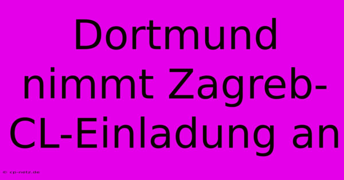 Dortmund Nimmt Zagreb-CL-Einladung An