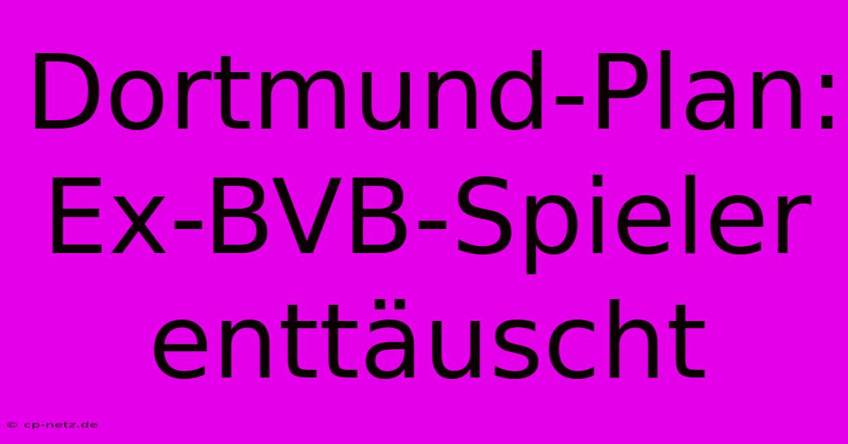 Dortmund-Plan: Ex-BVB-Spieler Enttäuscht