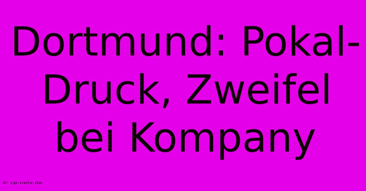 Dortmund: Pokal-Druck, Zweifel Bei Kompany