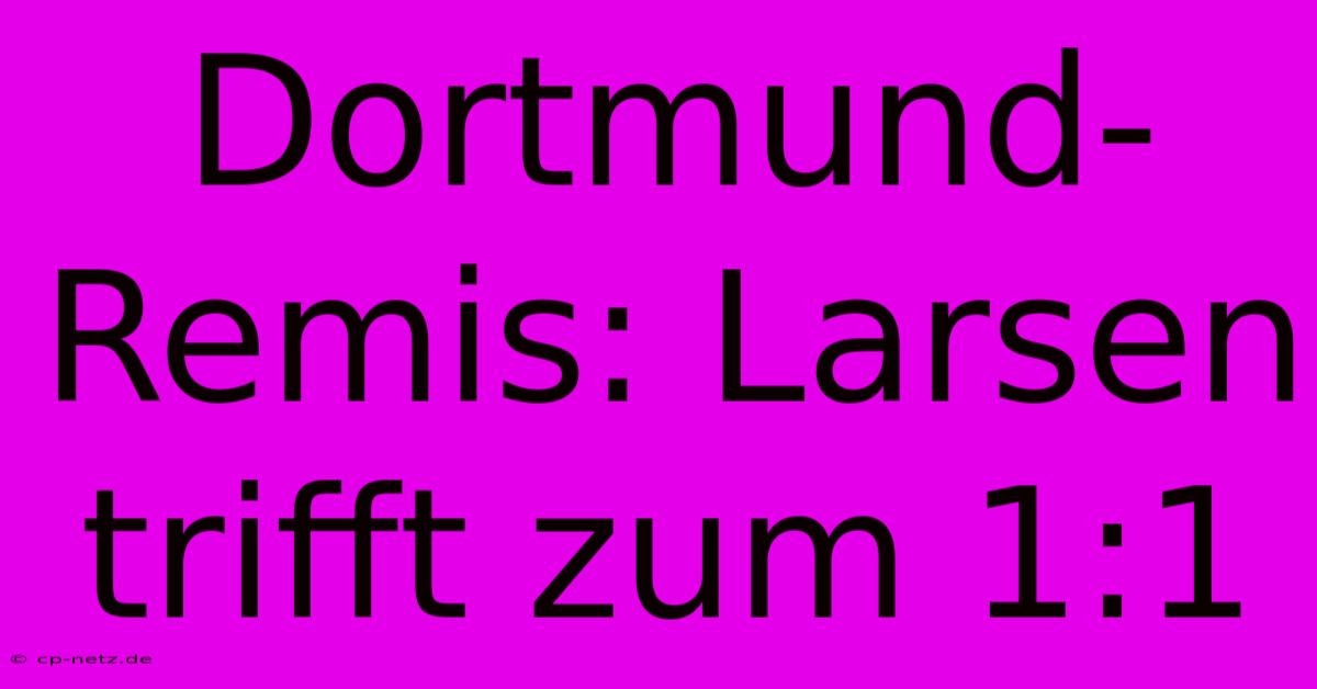 Dortmund-Remis: Larsen Trifft Zum 1:1