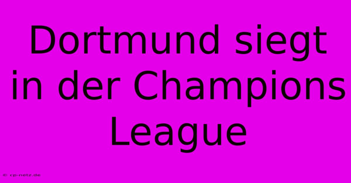 Dortmund Siegt In Der Champions League