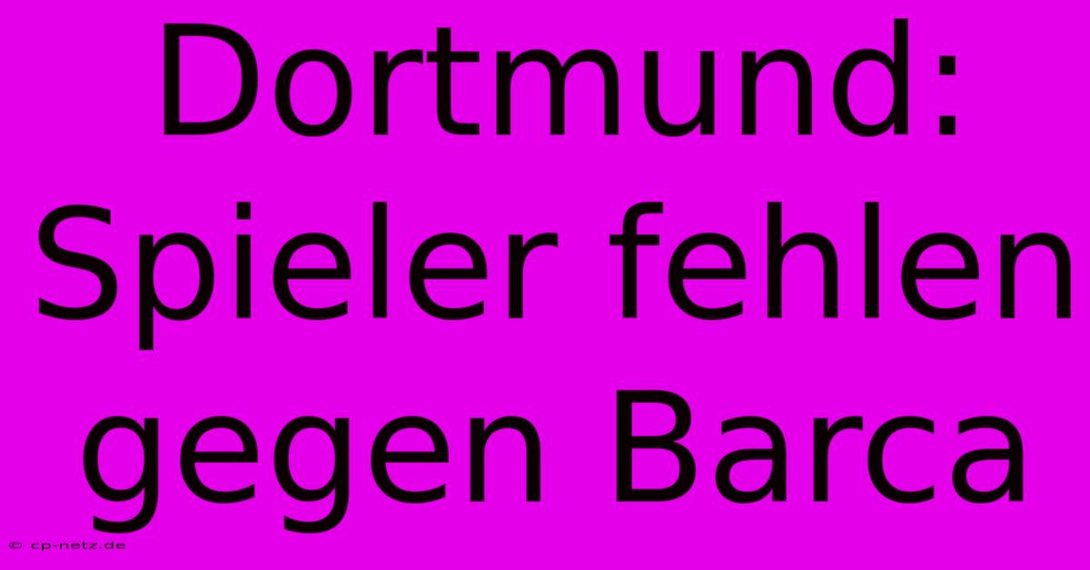 Dortmund: Spieler Fehlen Gegen Barca