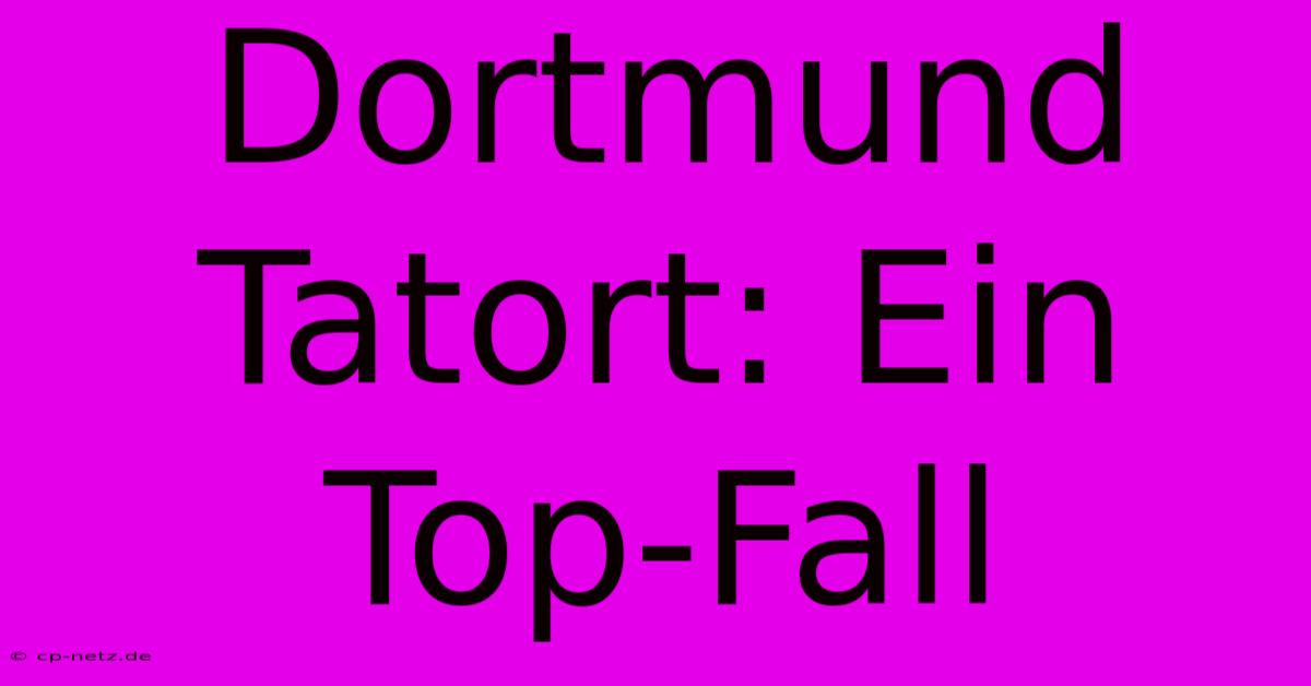 Dortmund Tatort: Ein Top-Fall