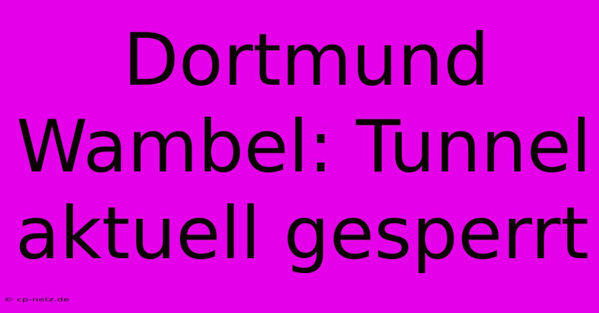 Dortmund Wambel: Tunnel Aktuell Gesperrt