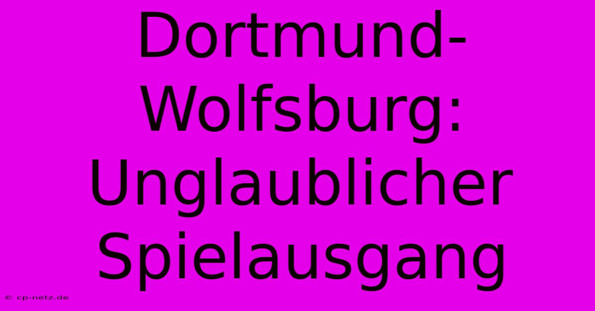 Dortmund-Wolfsburg: Unglaublicher Spielausgang