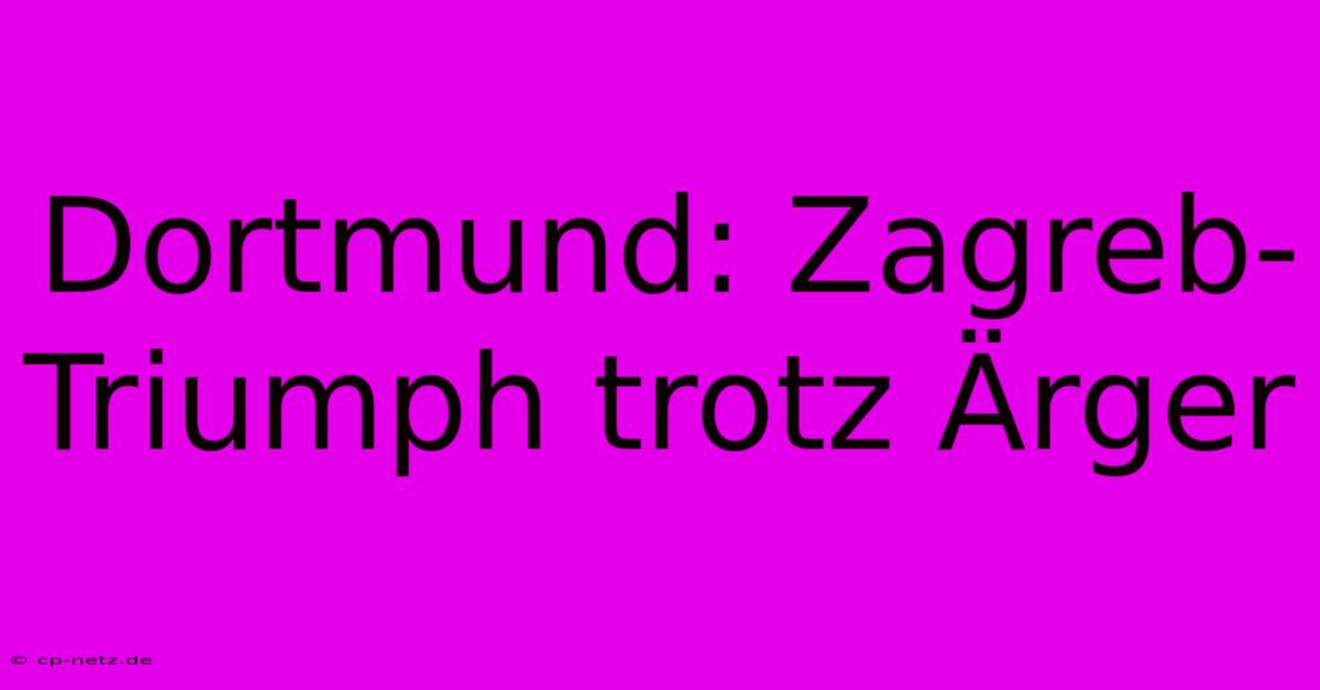 Dortmund: Zagreb-Triumph Trotz Ärger