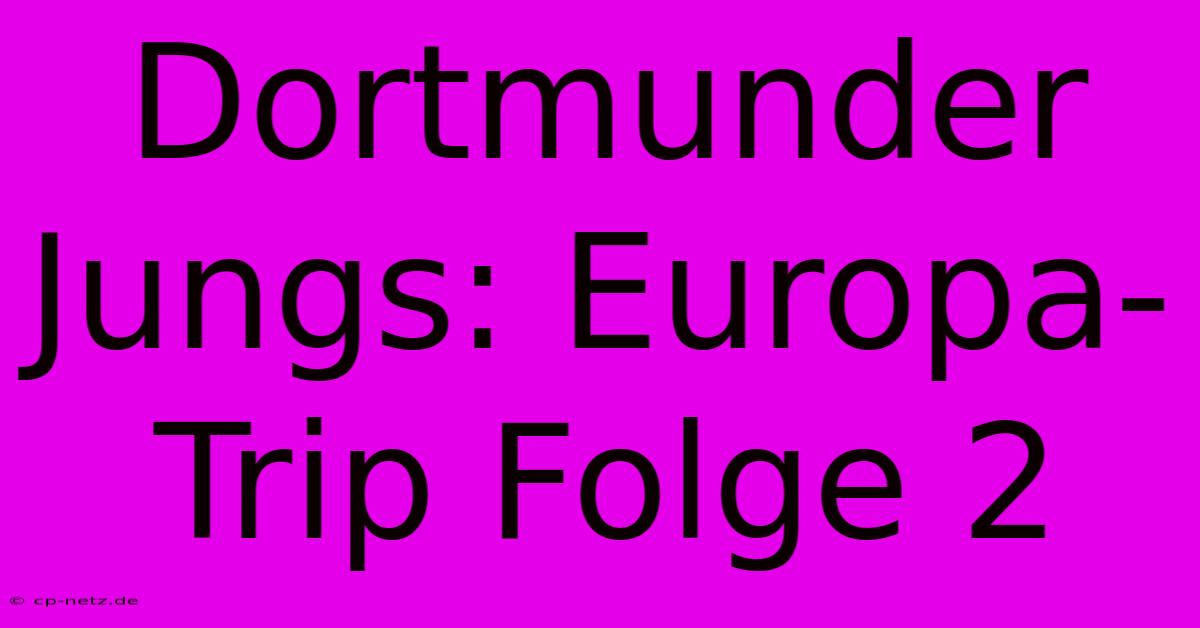 Dortmunder Jungs: Europa-Trip Folge 2