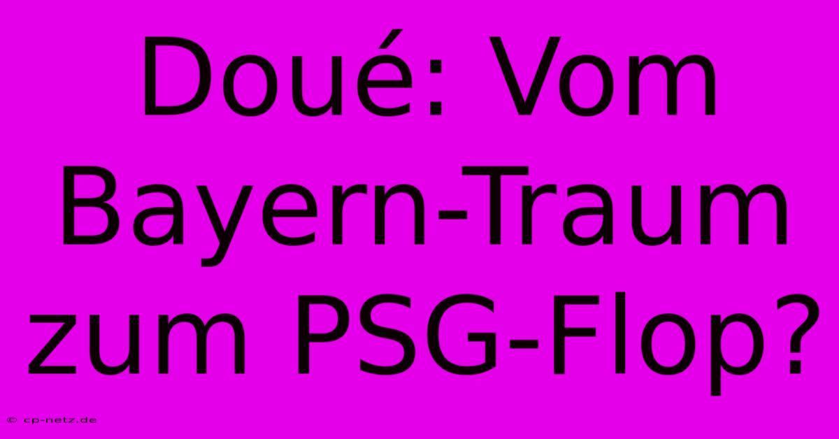 Doué: Vom Bayern-Traum Zum PSG-Flop? 