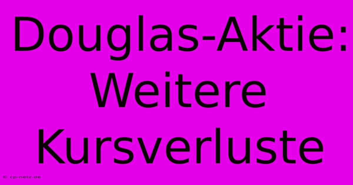 Douglas-Aktie: Weitere Kursverluste