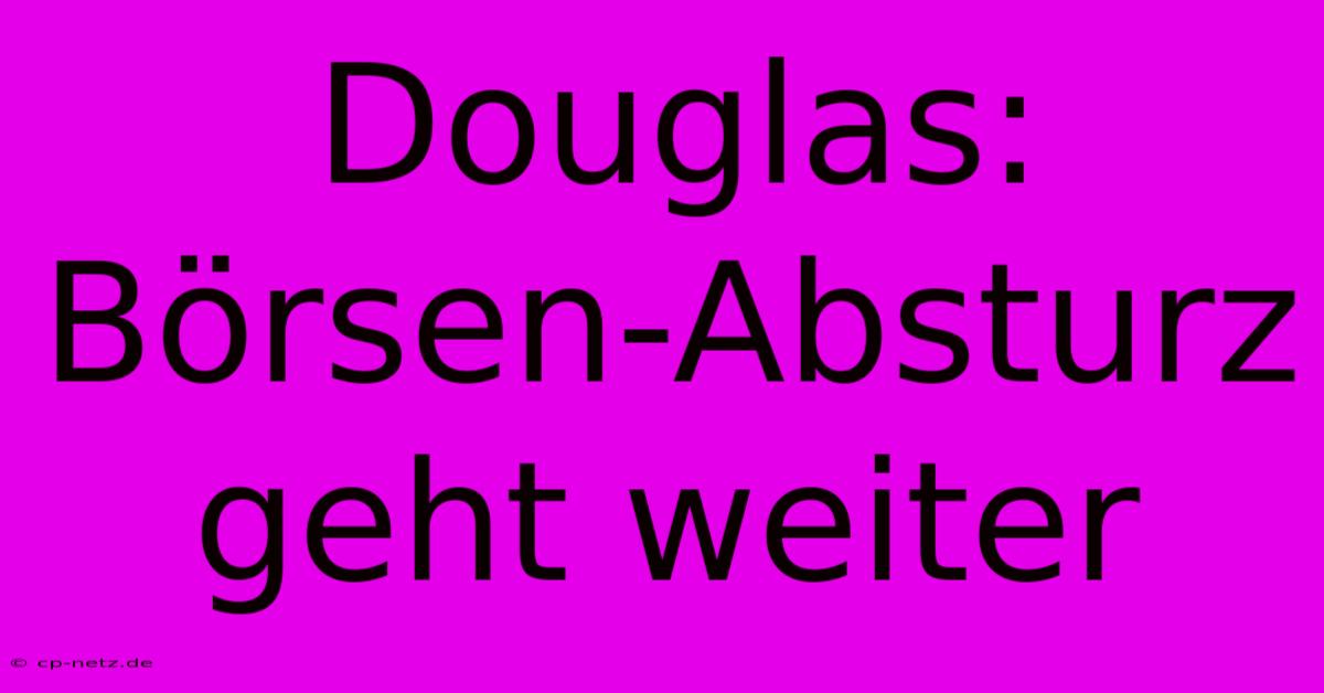 Douglas: Börsen-Absturz Geht Weiter