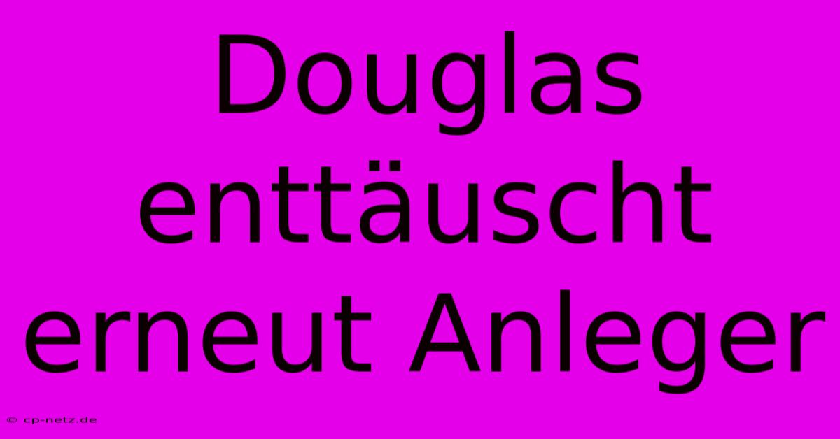 Douglas Enttäuscht Erneut Anleger