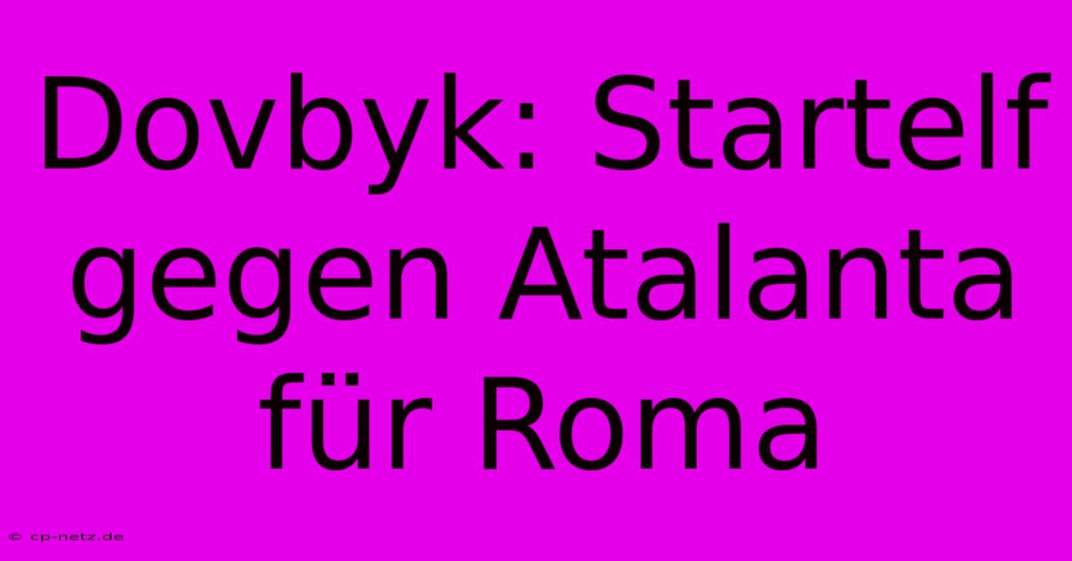 Dovbyk: Startelf Gegen Atalanta Für Roma