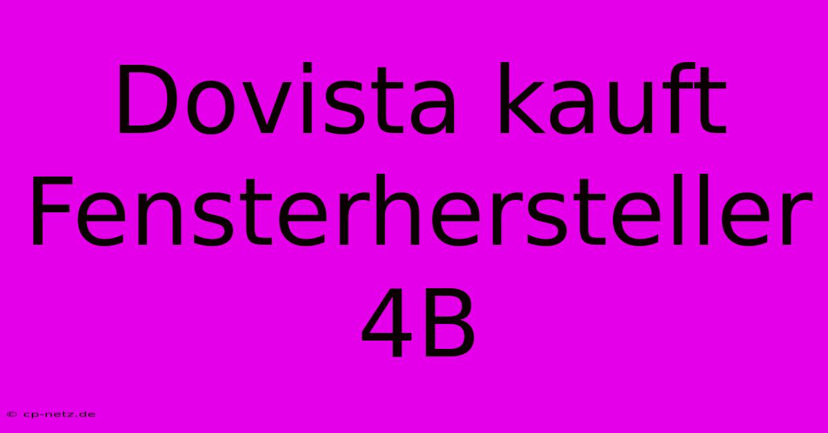 Dovista Kauft Fensterhersteller 4B