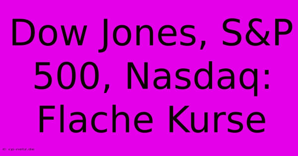 Dow Jones, S&P 500, Nasdaq: Flache Kurse