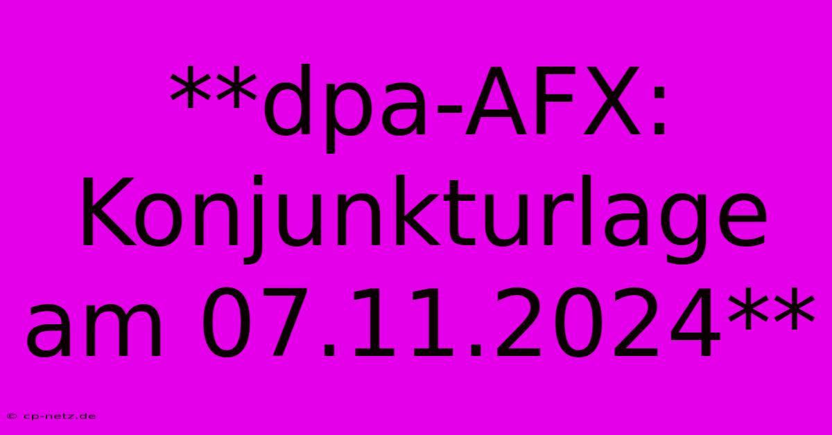 **dpa-AFX: Konjunkturlage Am 07.11.2024** 