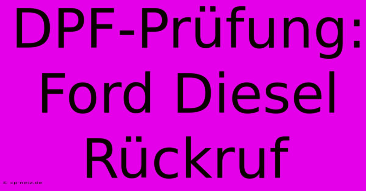 DPF-Prüfung: Ford Diesel Rückruf