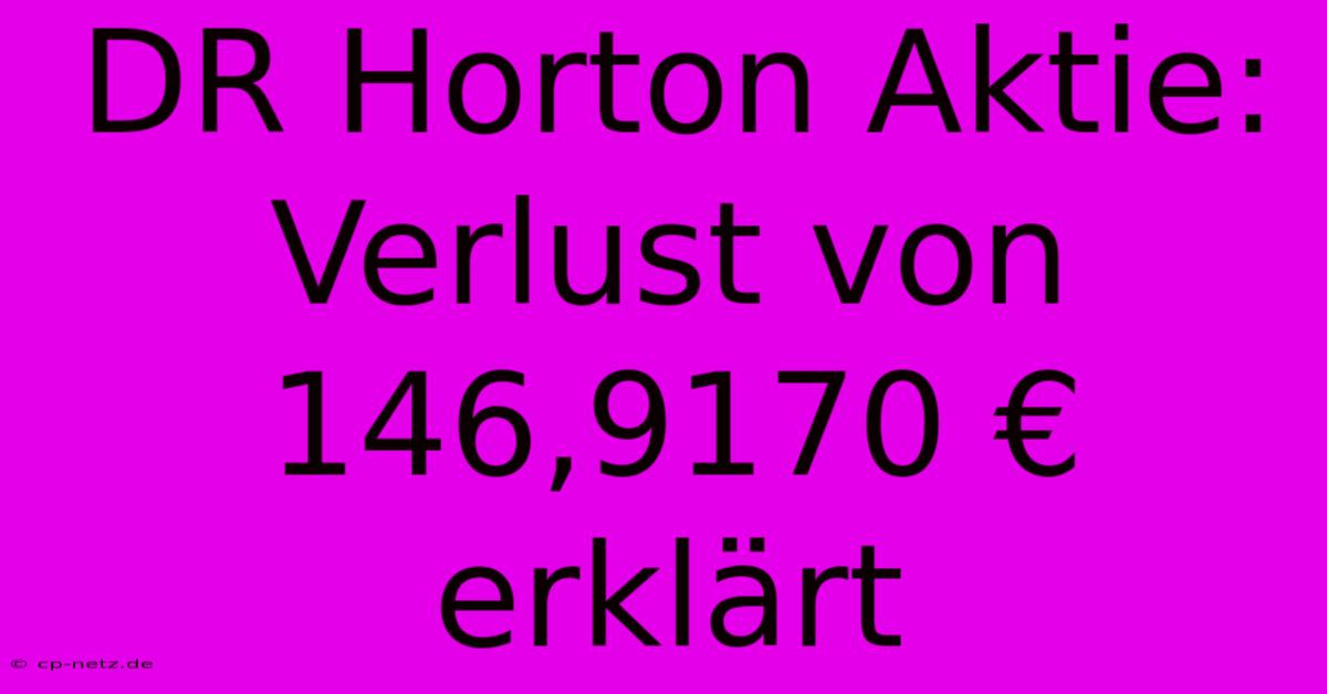 DR Horton Aktie: Verlust Von 146,9170 € Erklärt