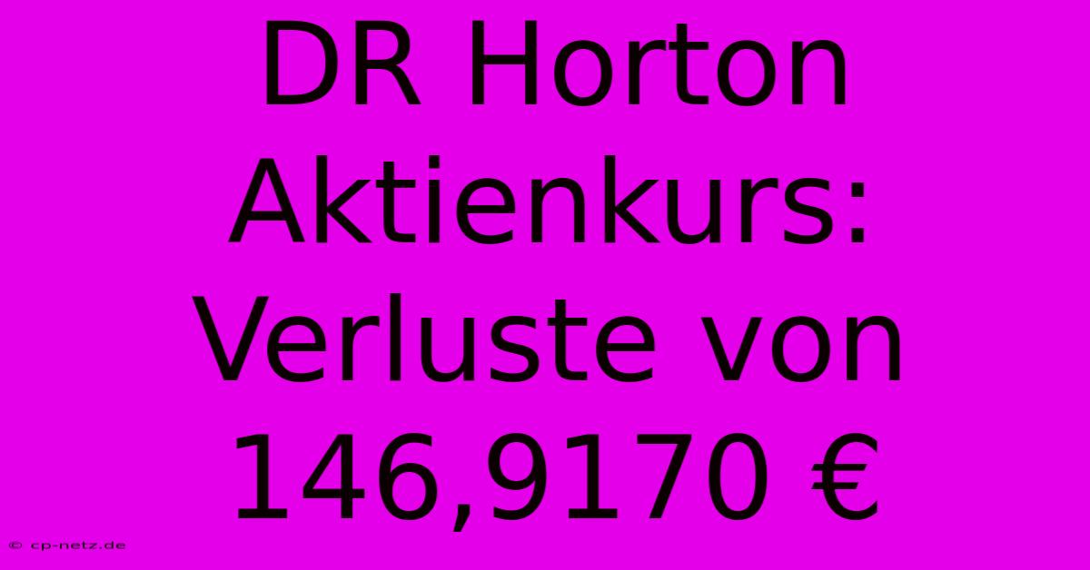 DR Horton Aktienkurs: Verluste Von 146,9170 €