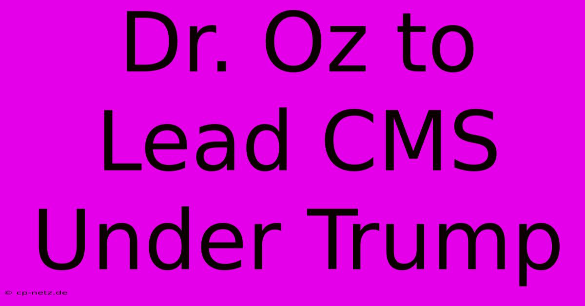 Dr. Oz To Lead CMS Under Trump