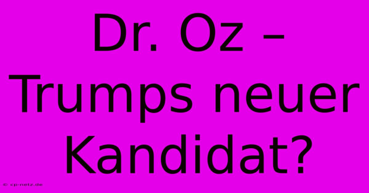 Dr. Oz – Trumps Neuer Kandidat?