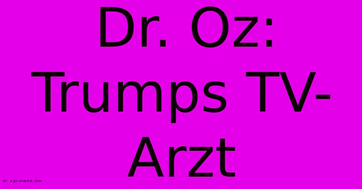 Dr. Oz: Trumps TV-Arzt