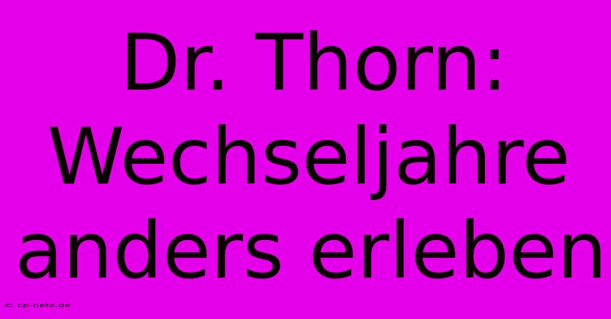 Dr. Thorn: Wechseljahre Anders Erleben