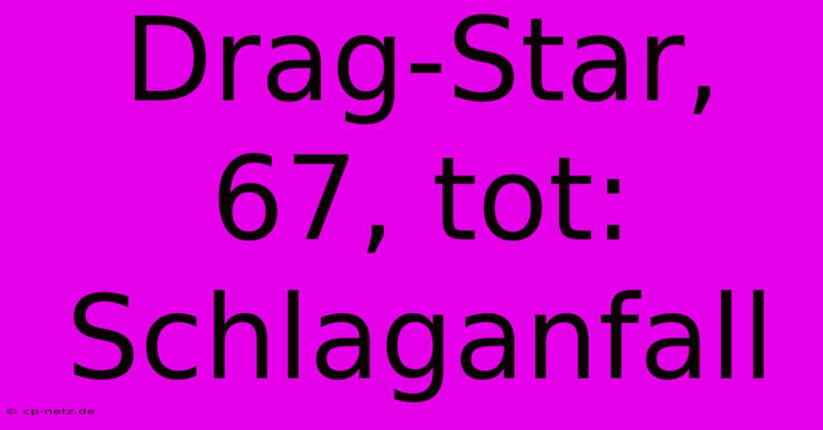 Drag-Star, 67, Tot: Schlaganfall