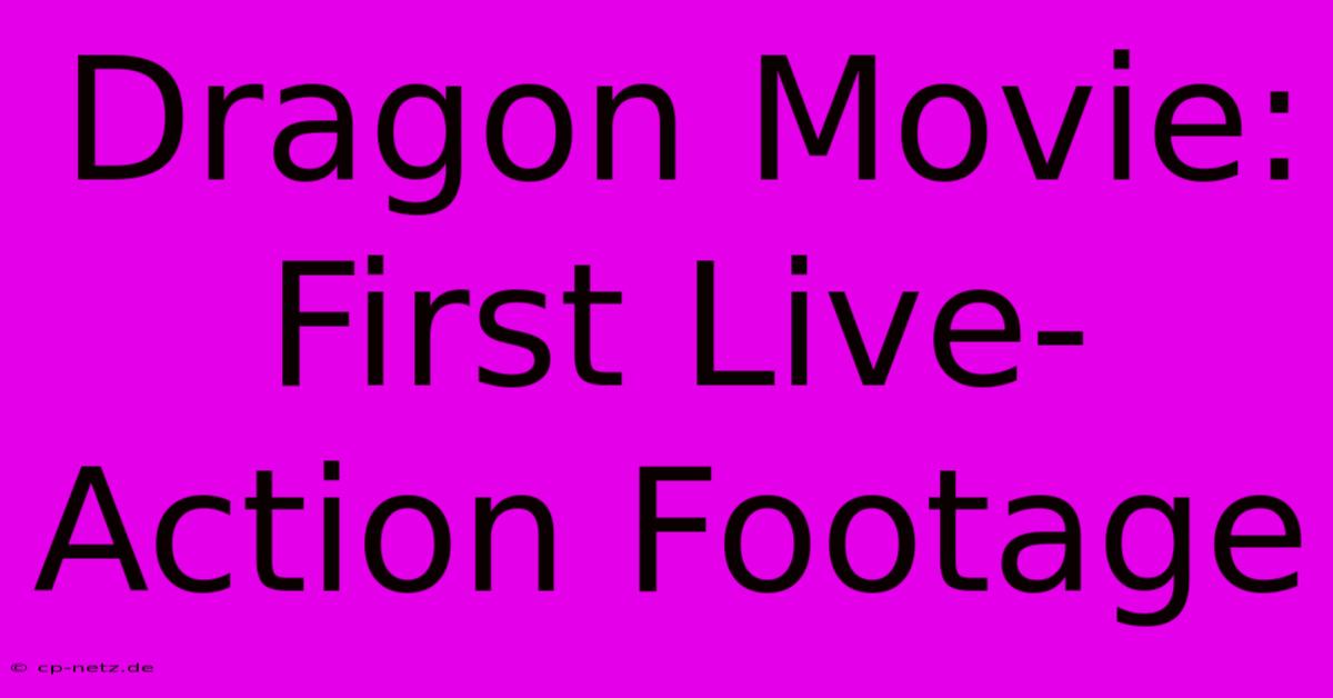 Dragon Movie: First Live-Action Footage