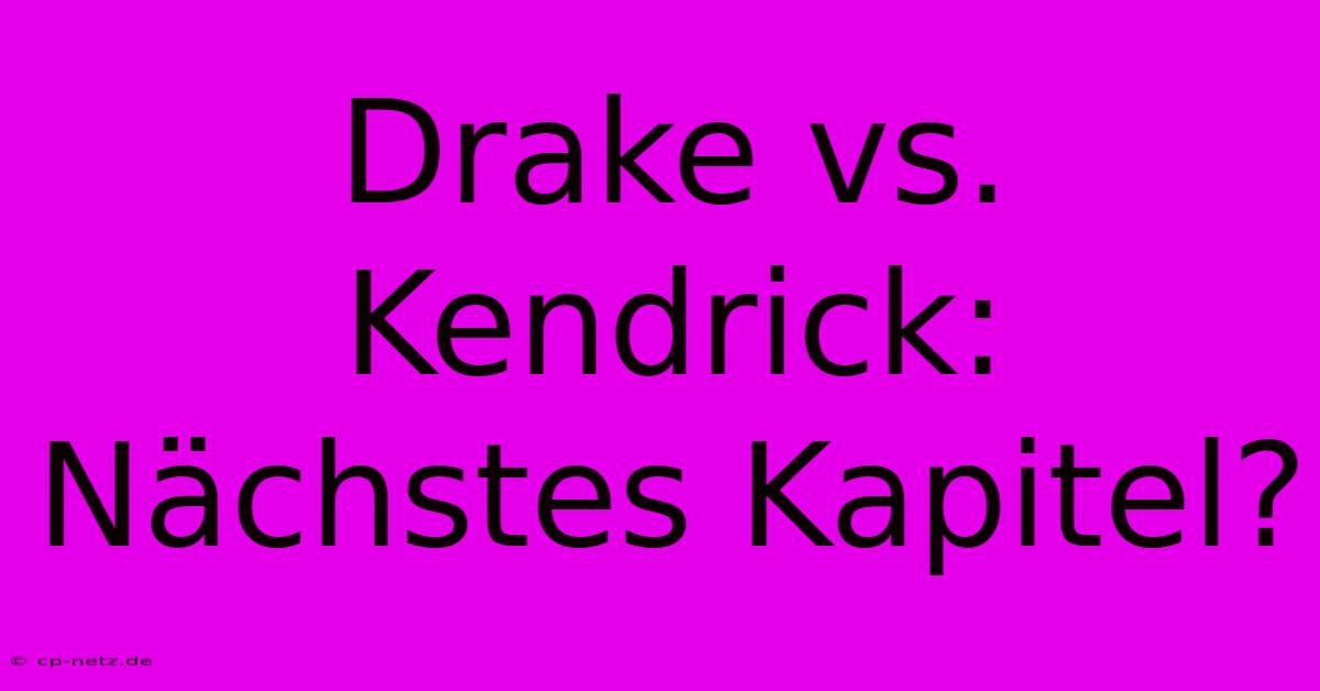 Drake Vs. Kendrick: Nächstes Kapitel?