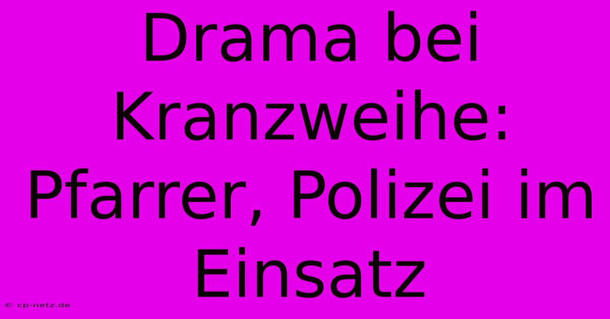 Drama Bei Kranzweihe: Pfarrer, Polizei Im Einsatz