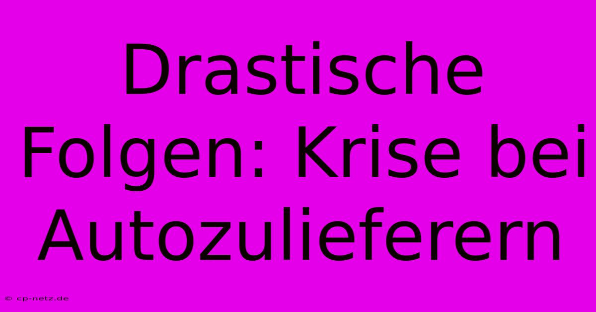 Drastische Folgen: Krise Bei Autozulieferern