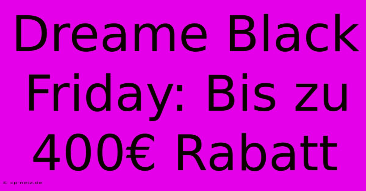 Dreame Black Friday: Bis Zu 400€ Rabatt