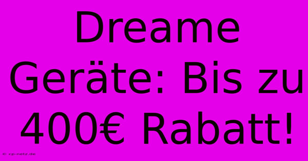 Dreame Geräte: Bis Zu 400€ Rabatt!